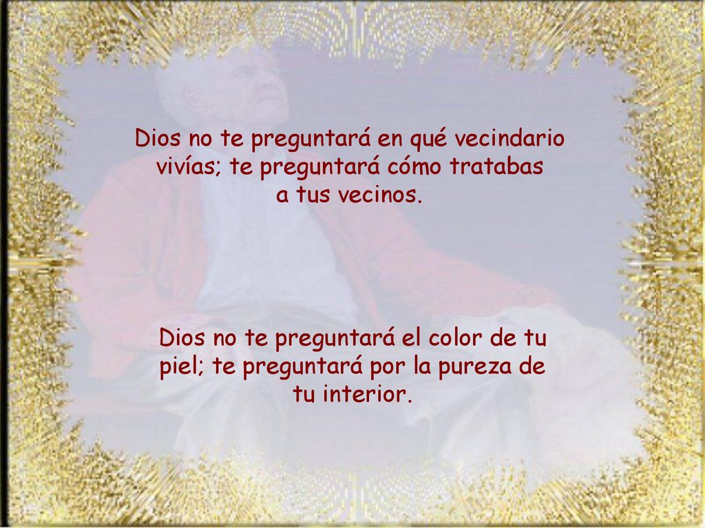 Dios no te preguntará en qué vecindario vivías; te preguntará cómo tratabas a tus vecinos.