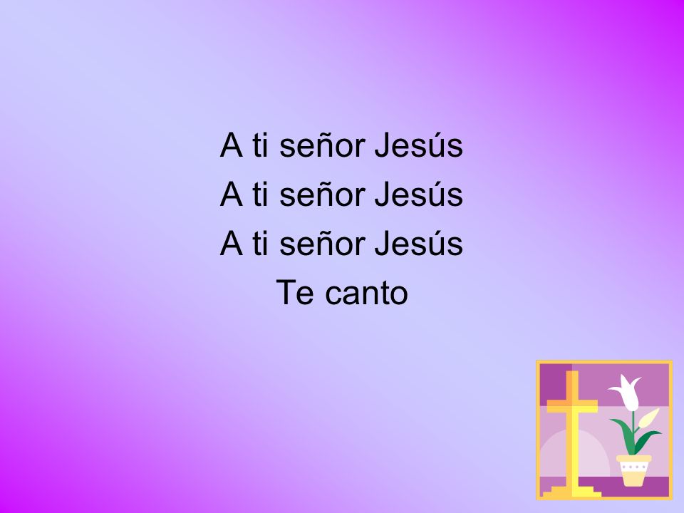 A ti señor Jesús Te canto
