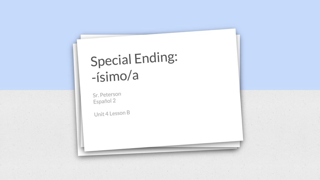 Special Ending: -ísimo/a Sr. Peterson Español 2 Unit 4 Lesson B