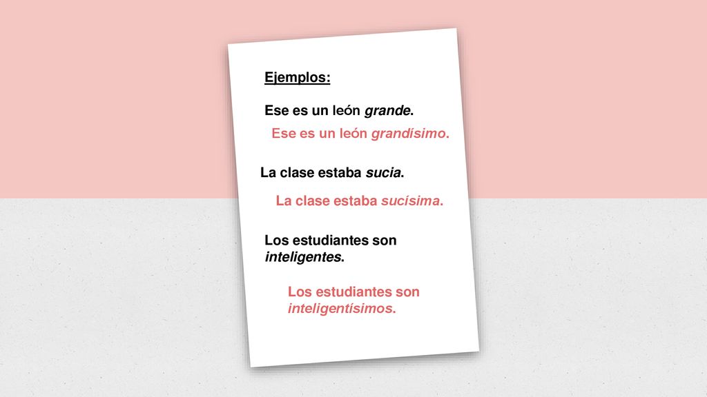Ejemplos: Ese es un león grande. Ese es un león grandísimo. La clase estaba sucia. La clase estaba sucísima.