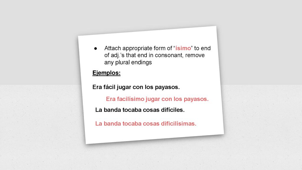 Attach appropriate form of ísimo to end of adj
