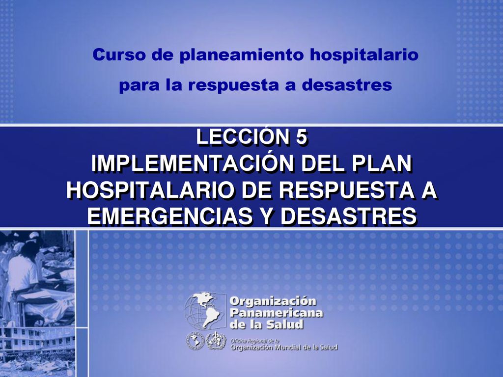 LECCIÓN 5 IMPLEMENTACIÓN DEL PLAN HOSPITALARIO DE RESPUESTA A EMERGENCIAS Y DESASTRES