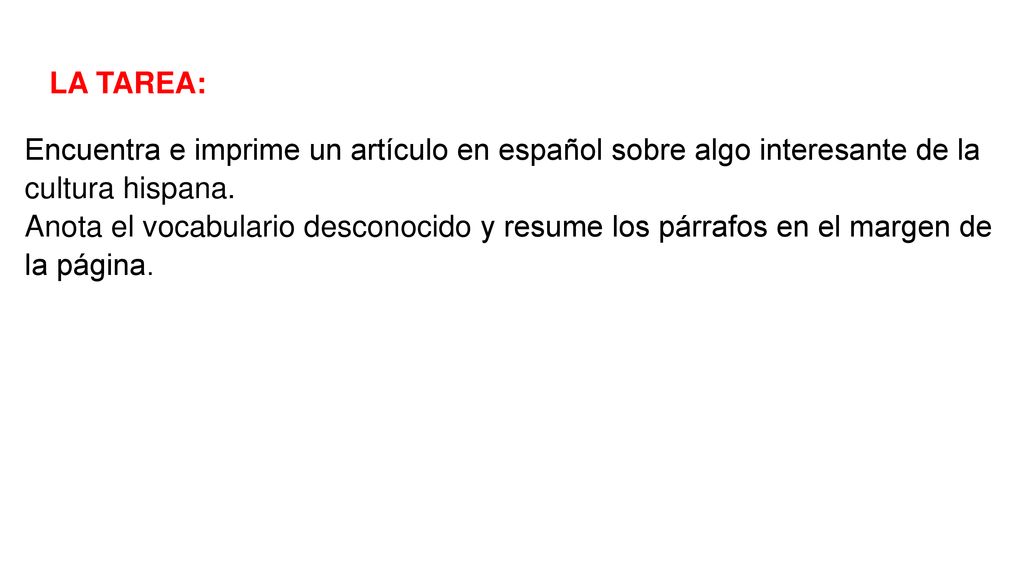LA TAREA: Encuentra e imprime un artículo en español sobre algo interesante de la cultura hispana.
