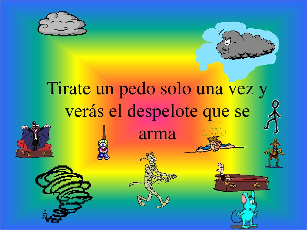 Tirate un pedo solo una vez y verás el despelote que se arma