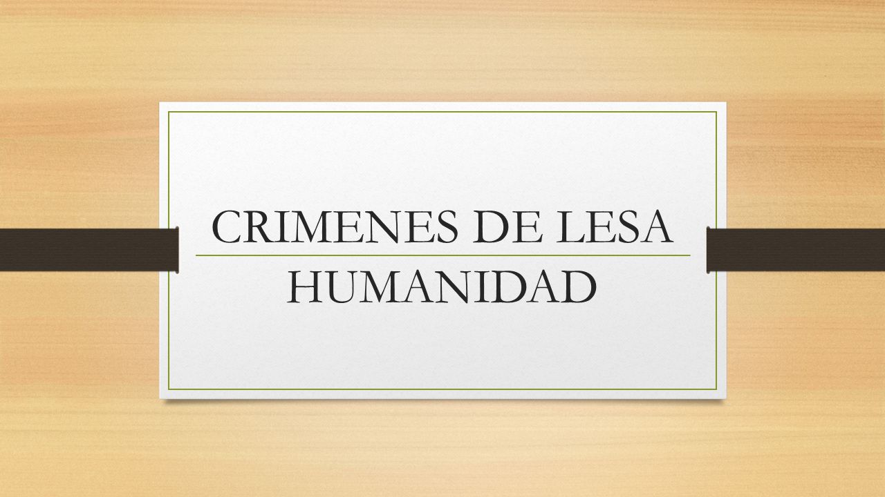 CRIMENES DE LESA HUMANIDAD