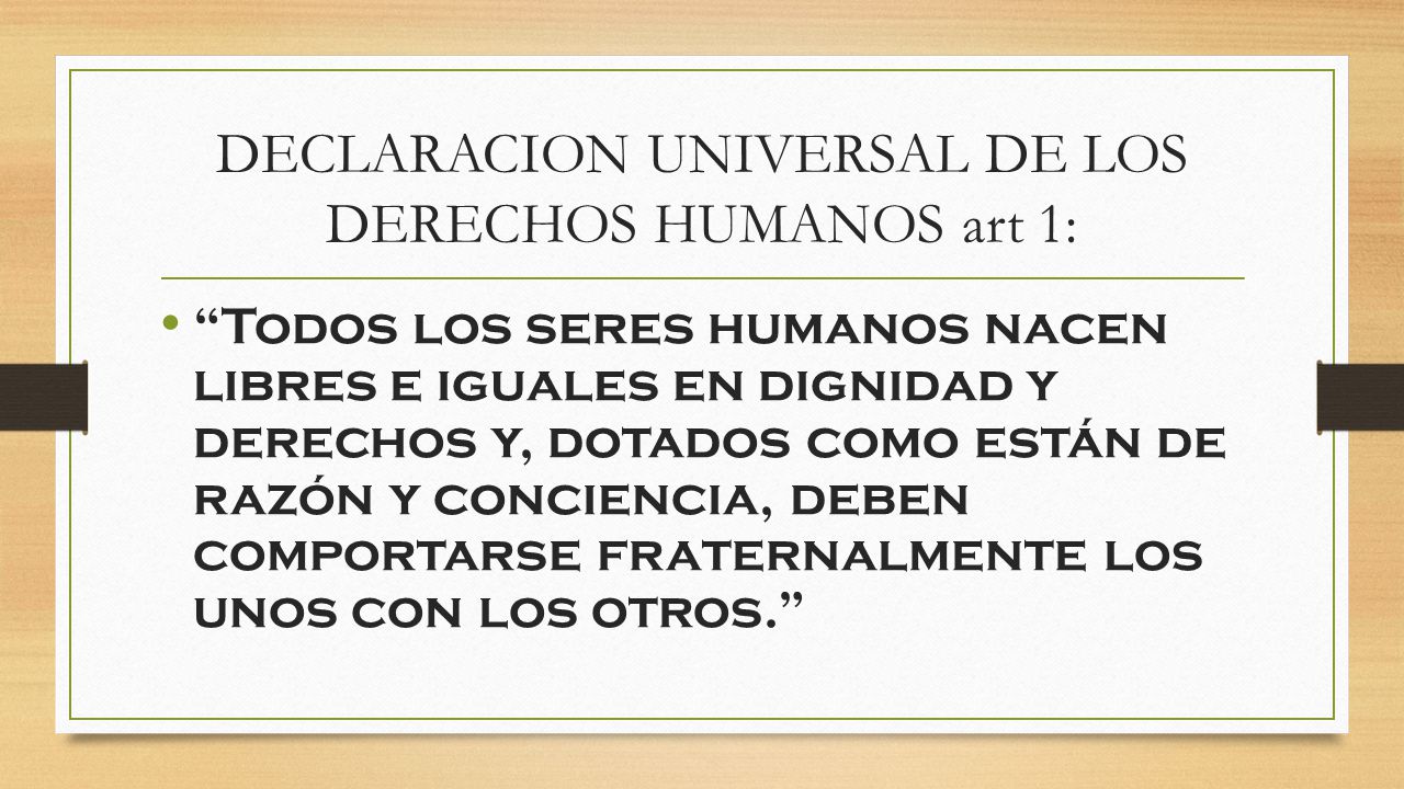 DECLARACION UNIVERSAL DE LOS DERECHOS HUMANOS art 1:
