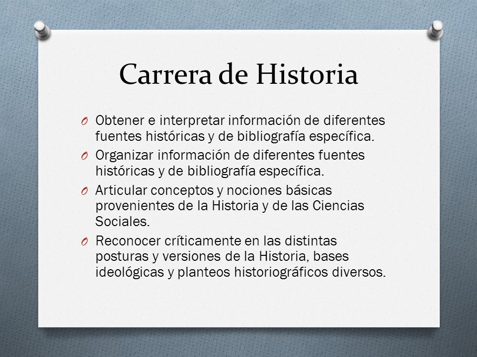 Carrera de Historia Obtener e interpretar información de diferentes fuentes históricas y de bibliografía específica.