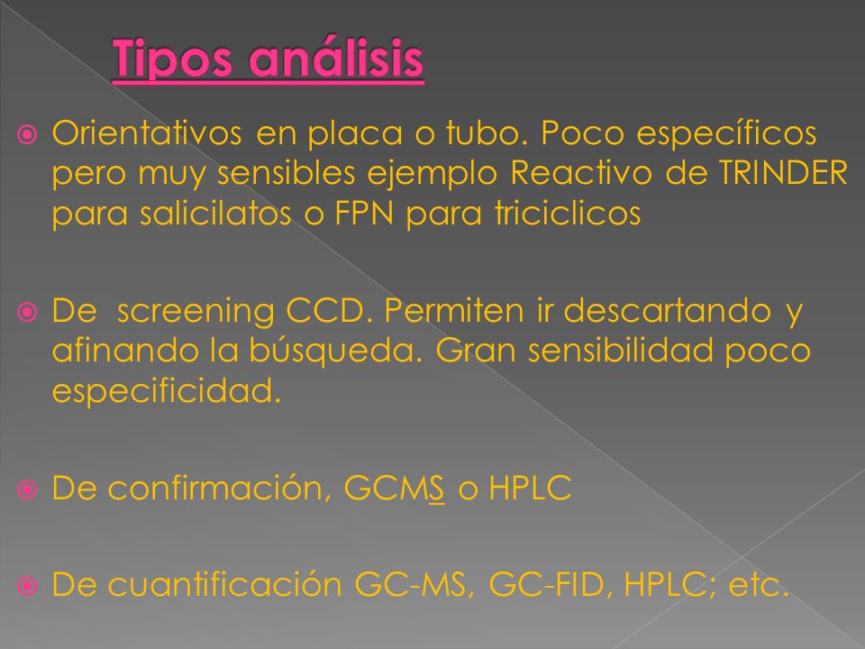 Tipos análisis Orientativos en placa o tubo. Poco específicos pero muy sensibles ejemplo Reactivo de TRINDER para salicilatos o FPN para triciclicos.