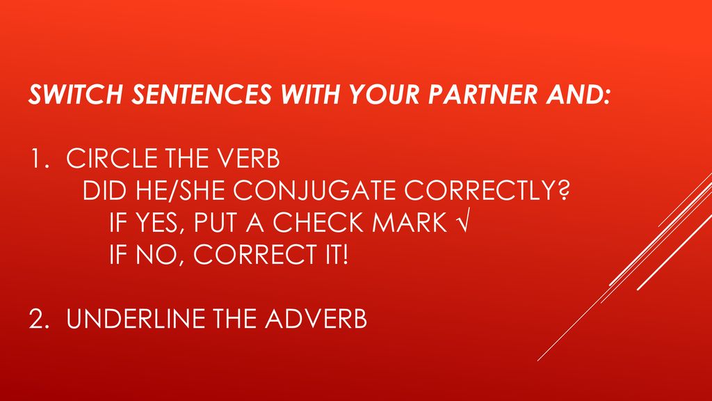 Switch sentences with your partner and: 1. cirCle the verb