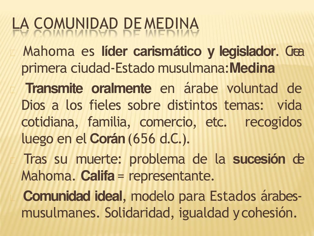 LA COMUNIDAD DE MEDINA  Mahoma es líder carismático y legislador. Crea primera ciudad-Estado musulmana:Medina.