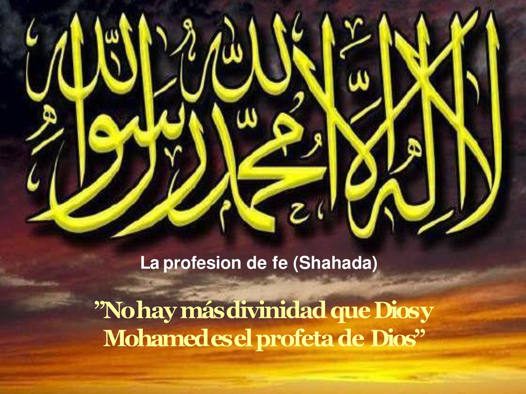 No hay más divinidad que Dios y Mohamed es el profeta de Dios