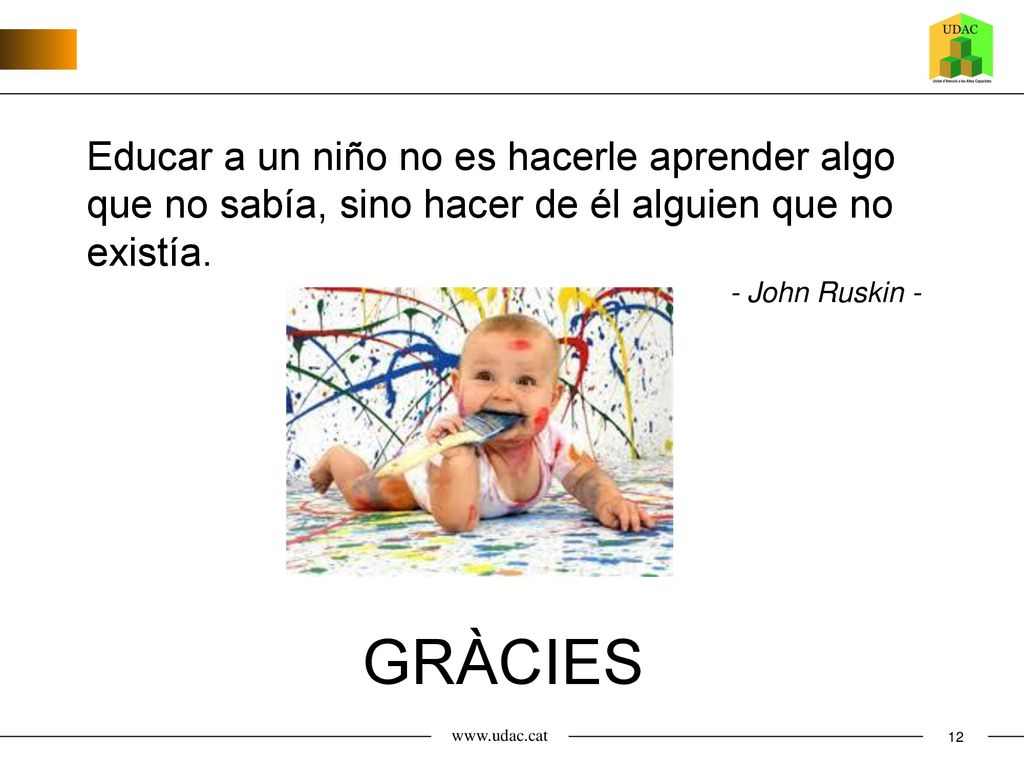Educar a un niño no es hacerle aprender algo que no sabía, sino hacer de él alguien que no existía.