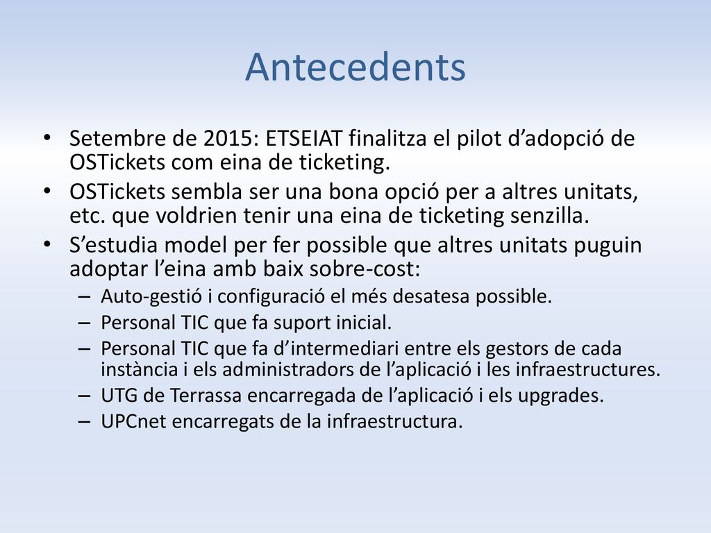 Antecedents Setembre de 2015: ETSEIAT finalitza el pilot d’adopció de OSTickets com eina de ticketing.
