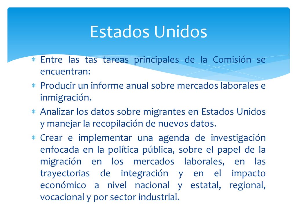 Estados Unidos Entre las tas tareas principales de la Comisión se encuentran: Producir un informe anual sobre mercados laborales e inmigración.