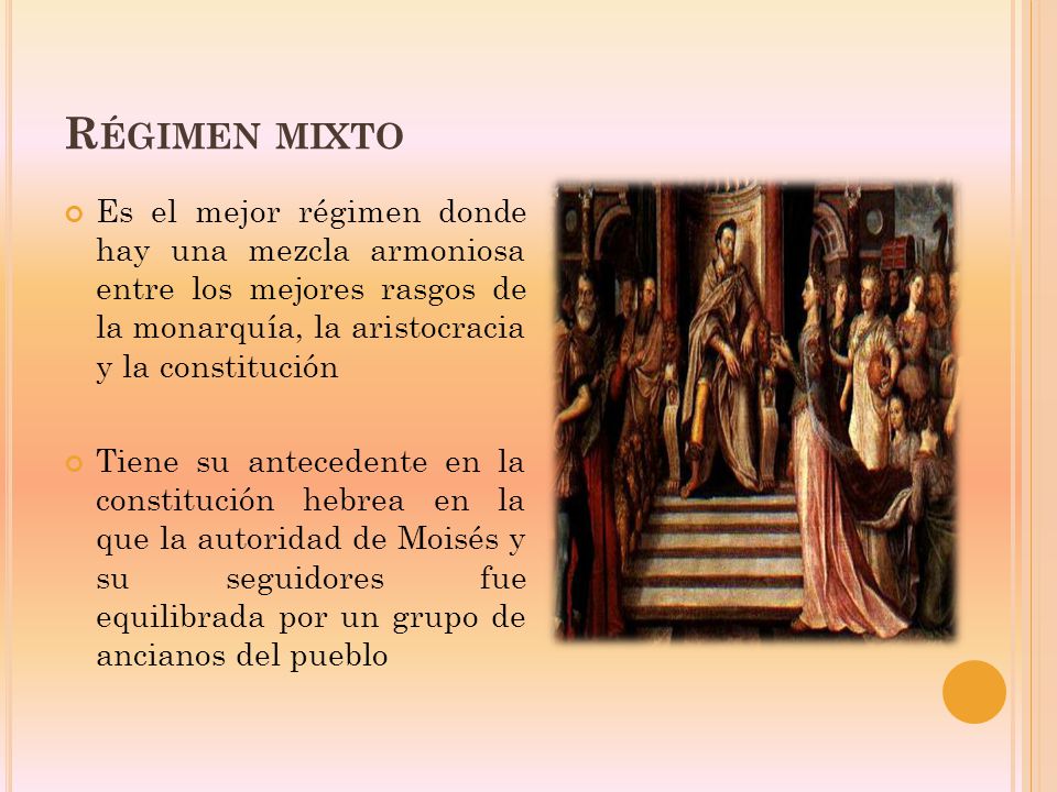 Régimen mixto Es el mejor régimen donde hay una mezcla armoniosa entre los mejores rasgos de la monarquía, la aristocracia y la constitución.