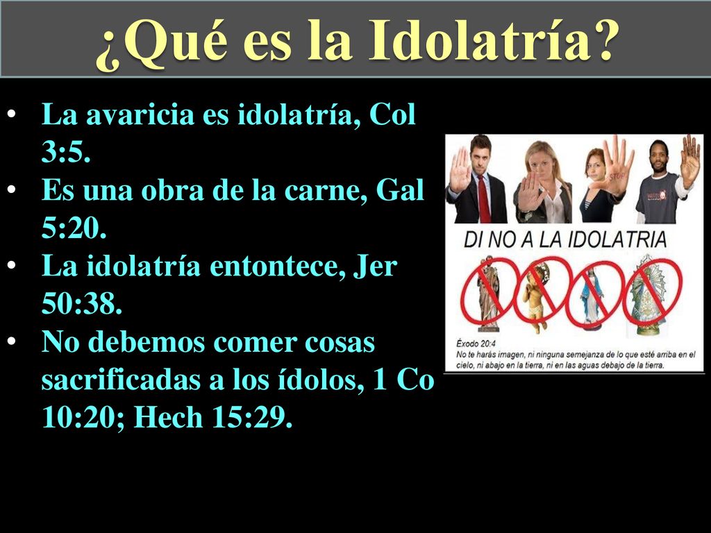¿Qué es la Idolatría La avaricia es idolatría, Col 3:5.