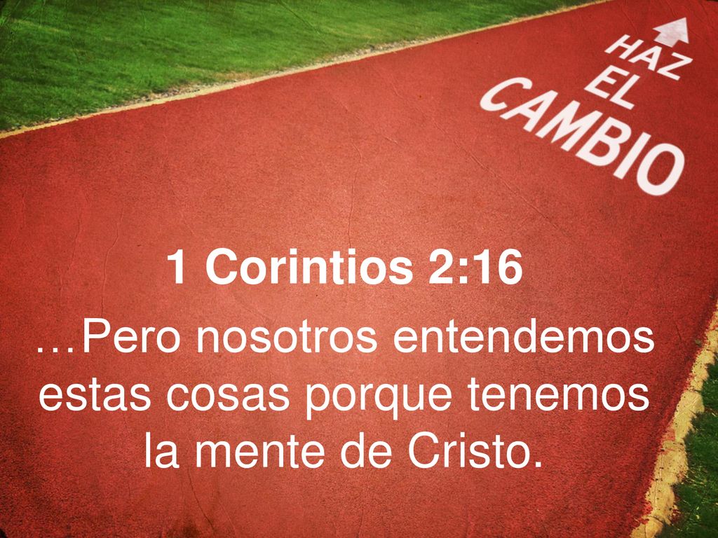 1 Corintios 2:16 …Pero nosotros entendemos estas cosas porque tenemos la mente de Cristo.