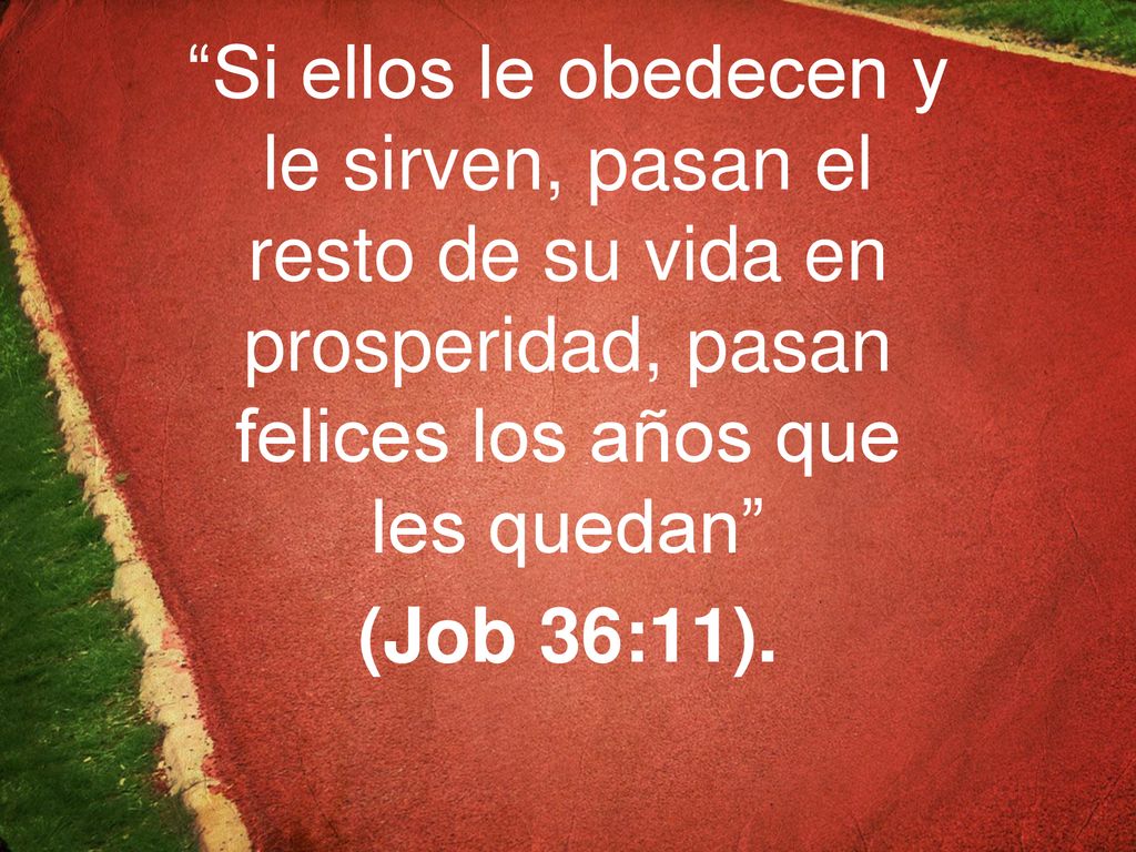 Si ellos le obedecen y le sirven, pasan el resto de su vida en prosperidad, pasan felices los años que les quedan