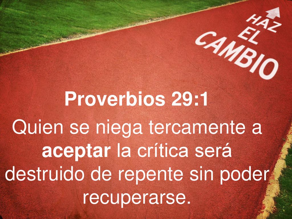 Proverbios 29:1 Quien se niega tercamente a aceptar la crítica será destruido de repente sin poder recuperarse.