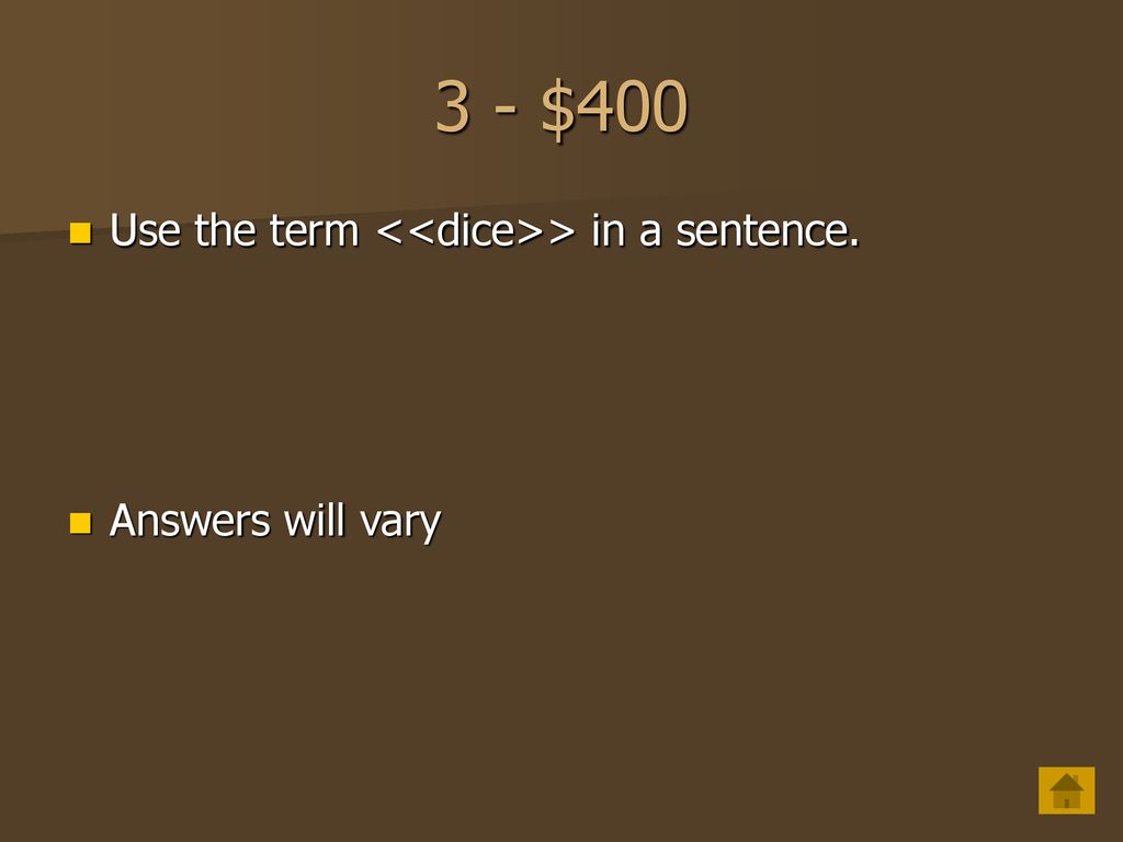 3 - $400 Use the term <<dice>> in a sentence.