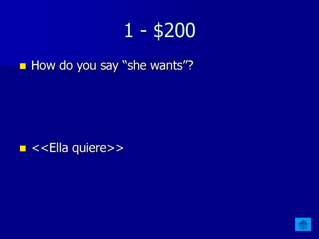 1 - $200 How do you say she wants <<Ella quiere>>