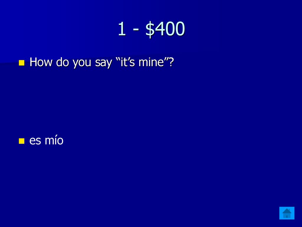 1 - $400 How do you say it’s mine es mío