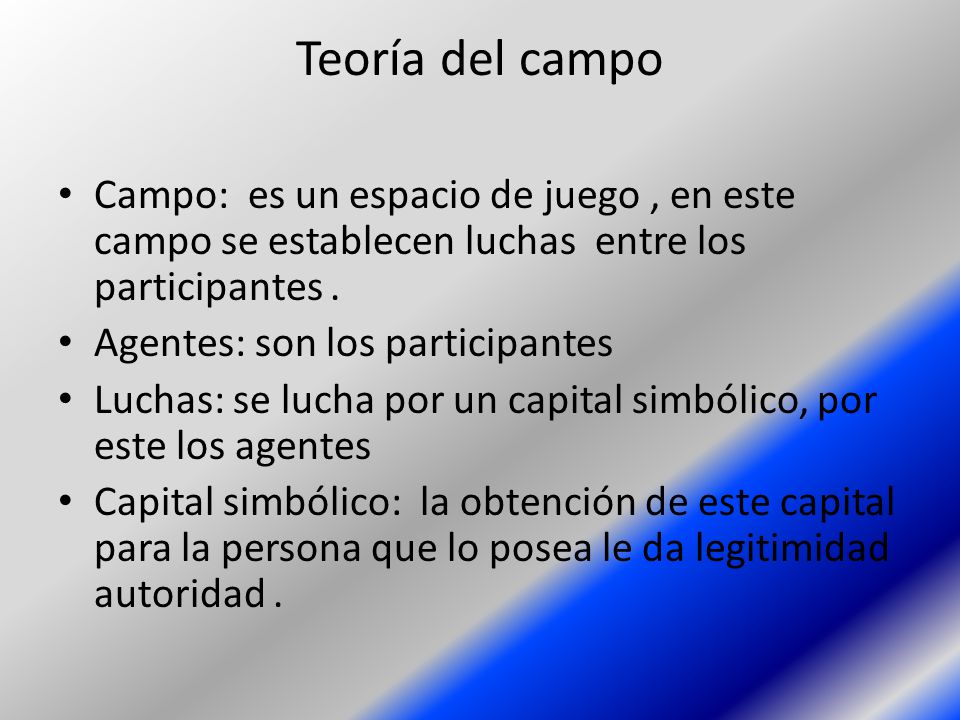 Teoría del campo Campo: es un espacio de juego , en este campo se establecen luchas entre los participantes .