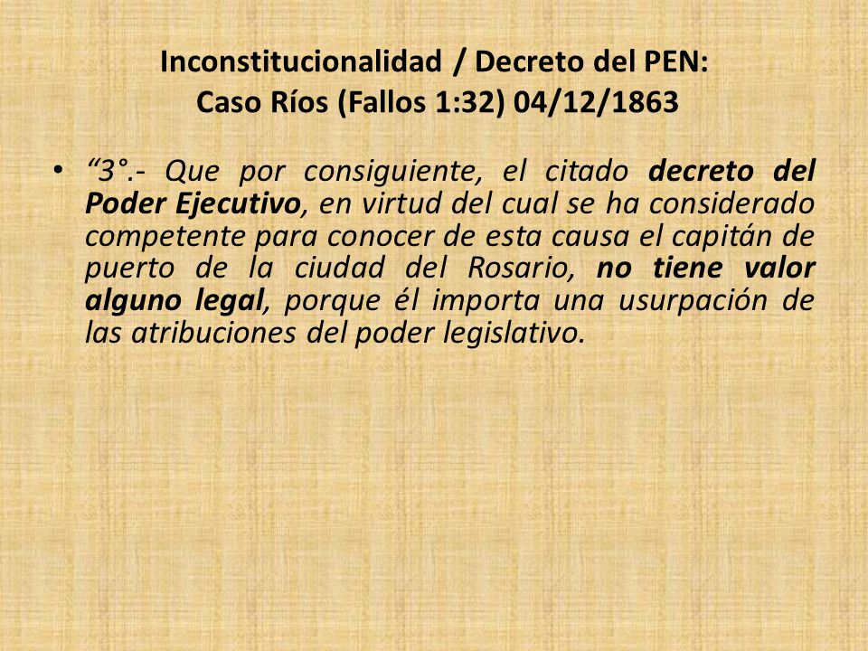 Inconstitucionalidad / Decreto del PEN: Caso Ríos (Fallos 1:32) 04/12/1863