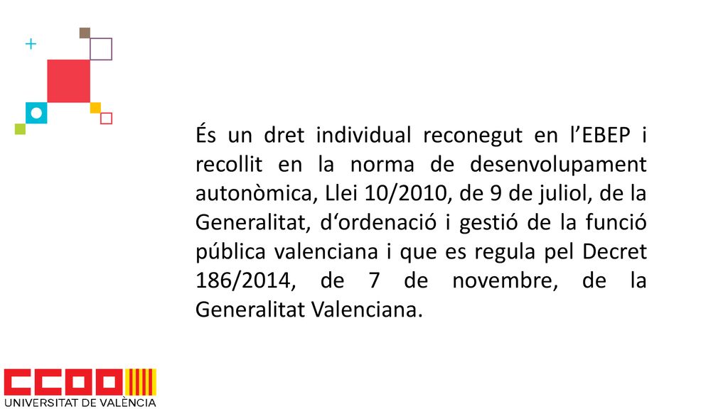 És un dret individual reconegut en l’EBEP i recollit en la norma de desenvolupament autonòmica, Llei 10/2010, de 9 de juliol, de la Generalitat, d‘ordenació i gestió de la funció pública valenciana i que es regula pel Decret 186/2014, de 7 de novembre, de la Generalitat Valenciana.