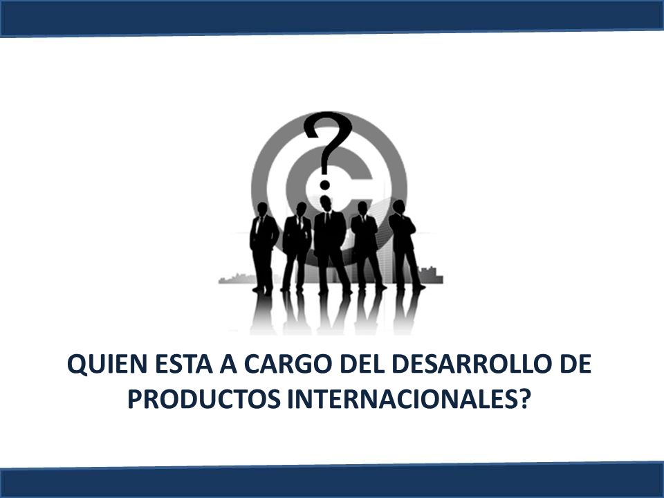 QUIEN ESTA A CARGO DEL DESARROLLO DE PRODUCTOS INTERNACIONALES