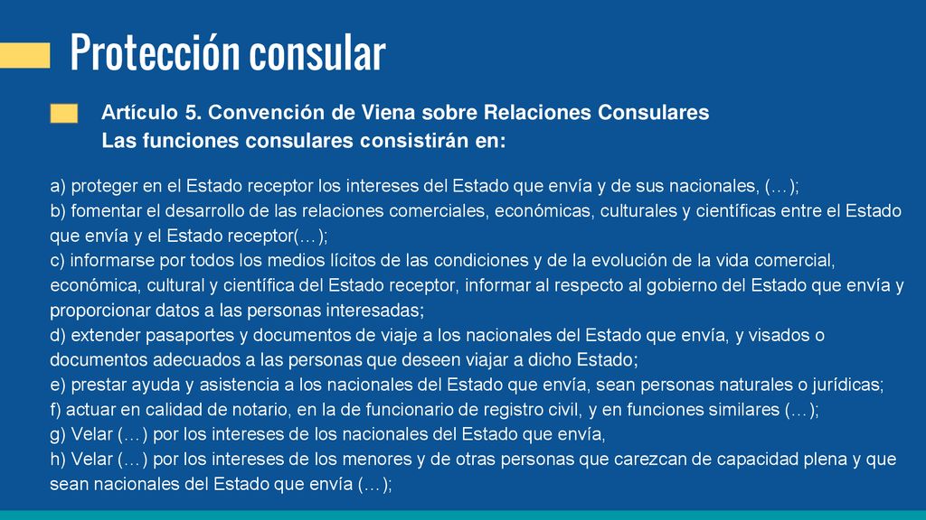 Protección consular Artículo 5. Convención de Viena sobre Relaciones Consulares. Las funciones consulares consistirán en:
