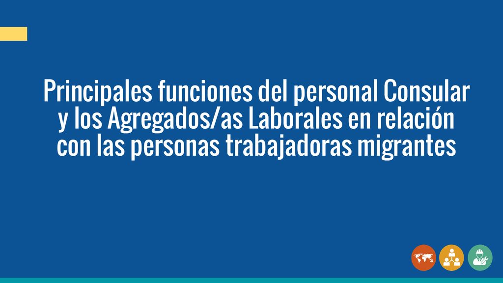 Principales funciones del personal Consular y los Agregados/as Laborales en relación con las personas trabajadoras migrantes