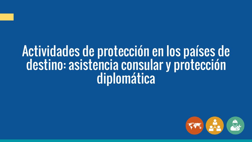 Actividades de protección en los países de destino: asistencia consular y protección diplomática