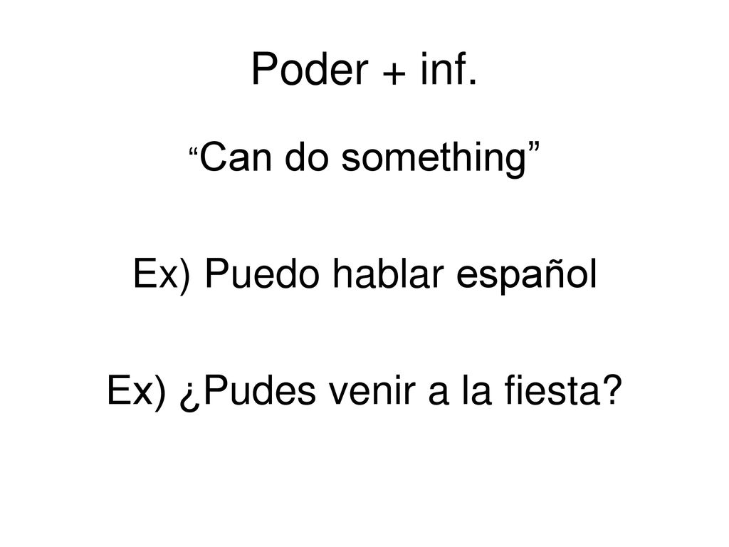 Poder + inf. Ex) Puedo hablar español Ex) ¿Pudes venir a la fiesta