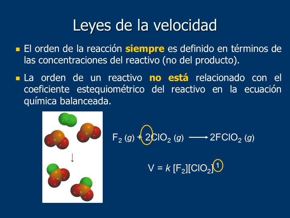 Leyes de la velocidad El orden de la reacción siempre es definido en términos de las concentraciones del reactivo (no del producto).