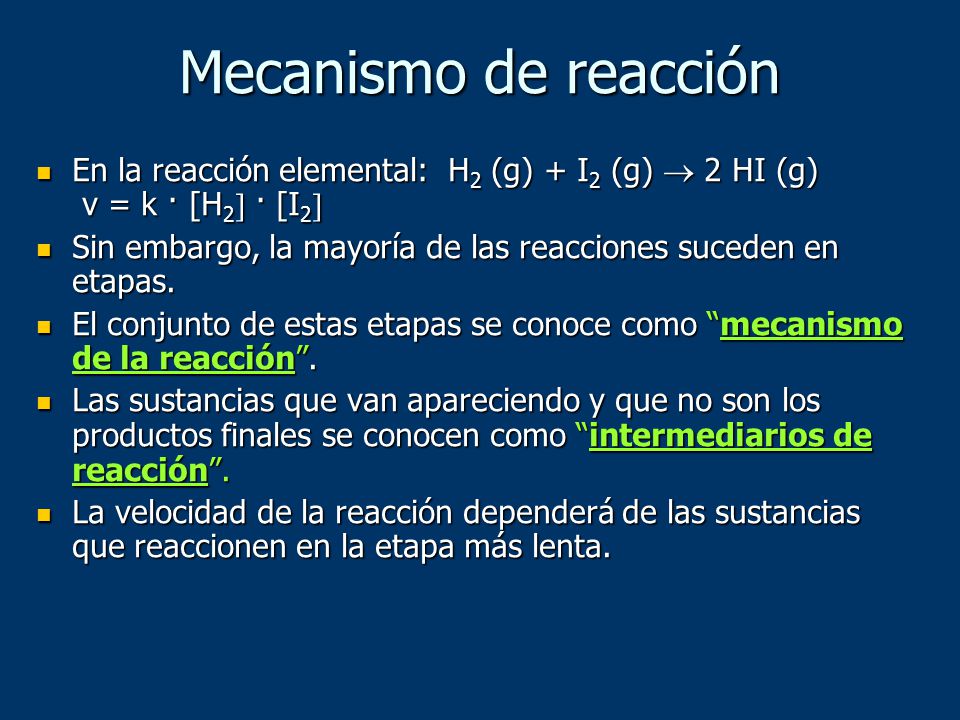 Mecanismo de reacción En la reacción elemental: H2 (g) + I2 (g)  2 HI (g) v = k · [H2 · [I2