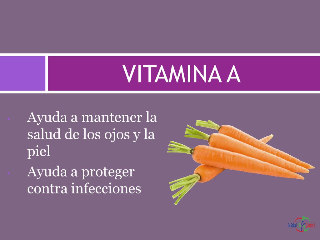 VITAMINA A Ayuda a mantener la salud de los ojos y la piel