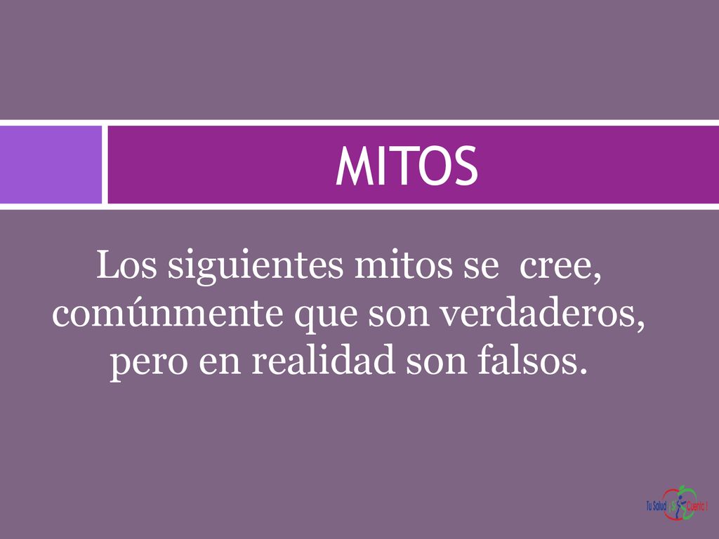 MITOS Los siguientes mitos se cree, comúnmente que son verdaderos, pero en realidad son falsos.