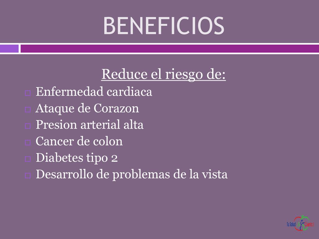 BENEFICIOS Reduce el riesgo de: Enfermedad cardiaca Ataque de Corazon