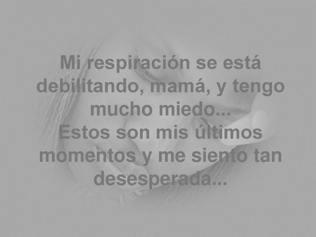 Mi respiración se está debilitando, mamá, y tengo mucho miedo