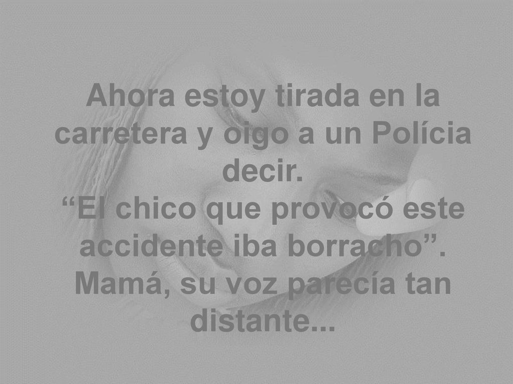 Ahora estoy tirada en la carretera y oigo a un Polícia decir