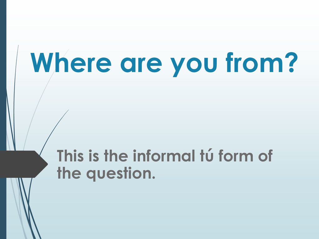 This is the informal tú form of the question.