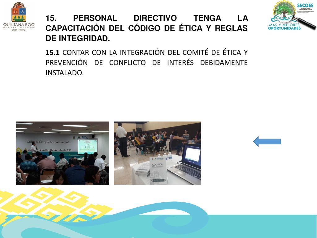 15. PERSONAL DIRECTIVO TENGA LA CAPACITACIÓN DEL CÓDIGO DE ÉTICA Y REGLAS DE INTEGRIDAD.