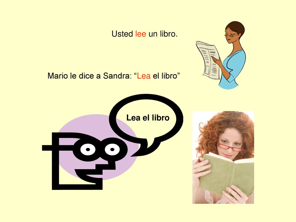 Usted lee un libro. Mario le dice a Sandra: Lea el libro Lea el libro