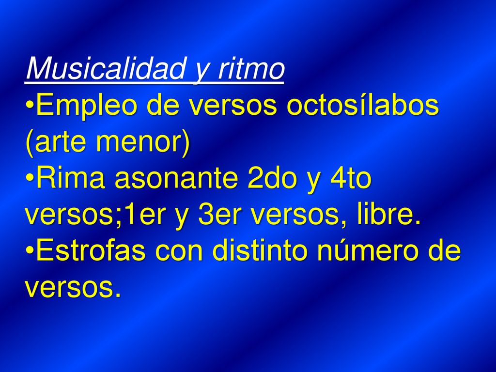 Musicalidad y ritmo Empleo de versos octosílabos (arte menor) Rima asonante 2do y 4to versos;1er y 3er versos, libre.