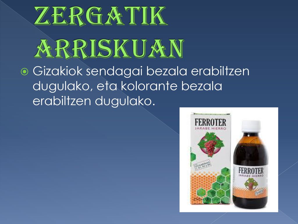 ZERGATIK ARRISKUAN Gizakiok sendagai bezala erabiltzen dugulako, eta kolorante bezala erabiltzen dugulako.