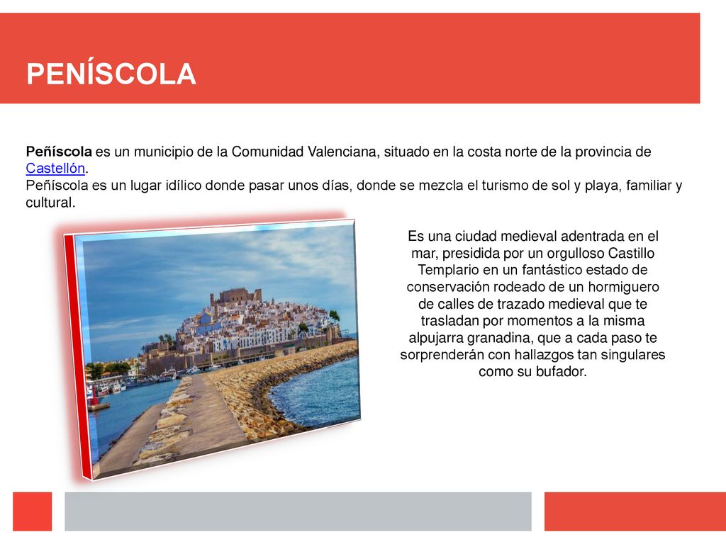 PENÍSCOLA Peñíscola es un municipio de la Comunidad Valenciana, situado en la costa norte de la provincia de Castellón.
