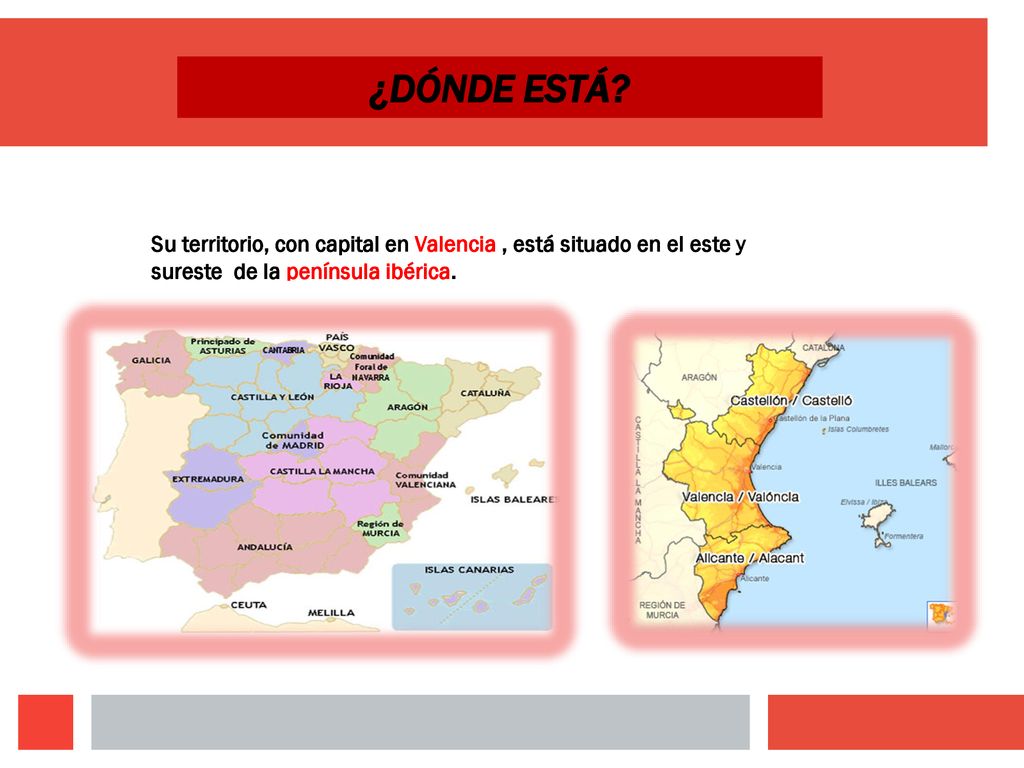 ¿DóNDE ESTÁ. Su territorio, con capital en Valencia , está situado en el este y.
