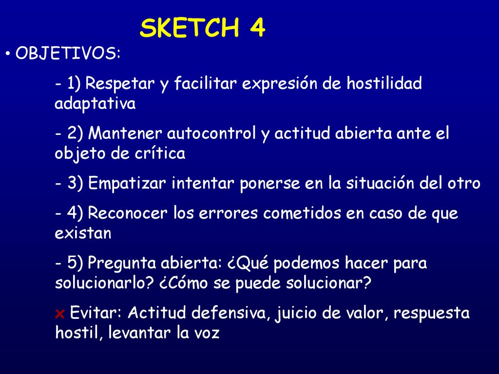 SKETCH 4 OBJETIVOS: - 1) Respetar y facilitar expresión de hostilidad adaptativa.