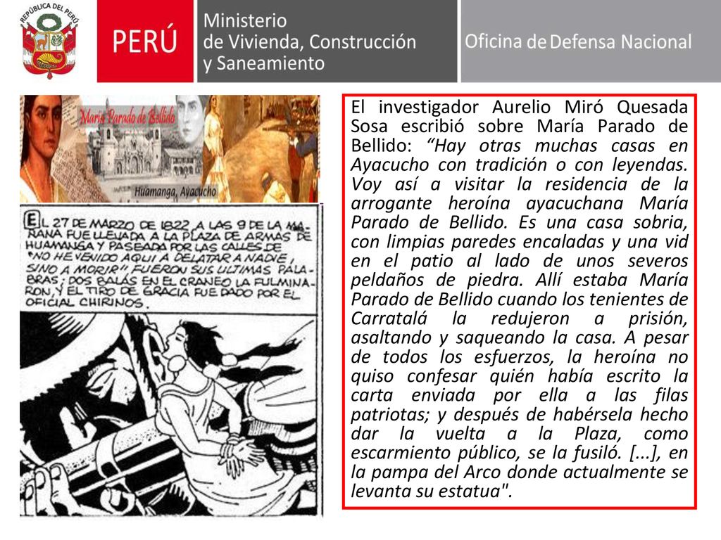 El investigador Aurelio Miró Quesada Sosa escribió sobre María Parado de Bellido: Hay otras muchas casas en Ayacucho con tradición o con leyendas.